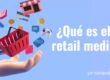 ¿Qué es el Retail Media Ejemplos
